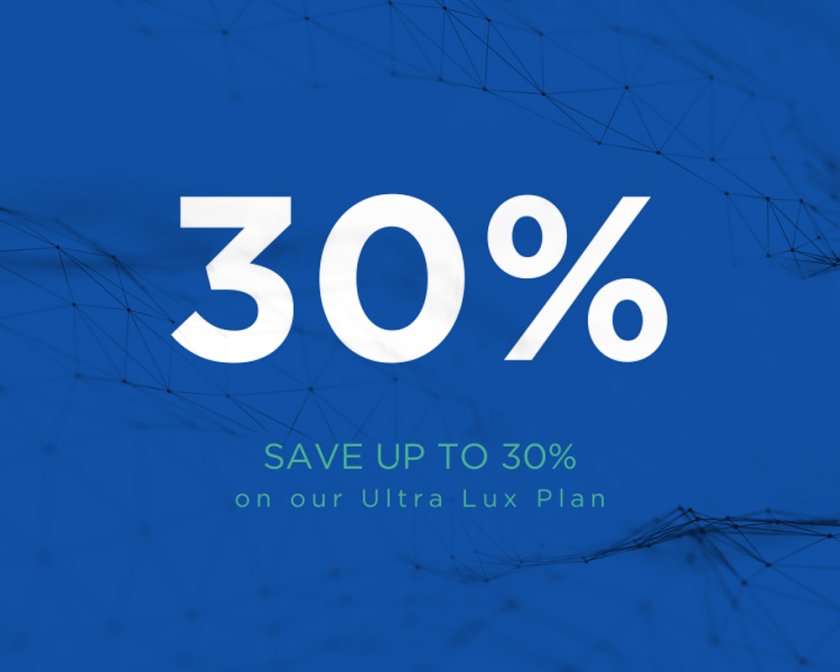 save up to 30% on our ultra lux plan
