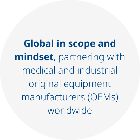 Global in scope and mindset, partnering with medical and industrial original equipment manufacturers (OEMs) worldwide