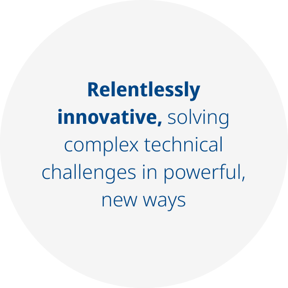 Relentlessly innovative, solving complex technical challenges in powerful, new ways